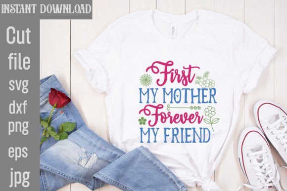 First My Mother Forever My Friend SVG Graphics for T-Shirt Designs