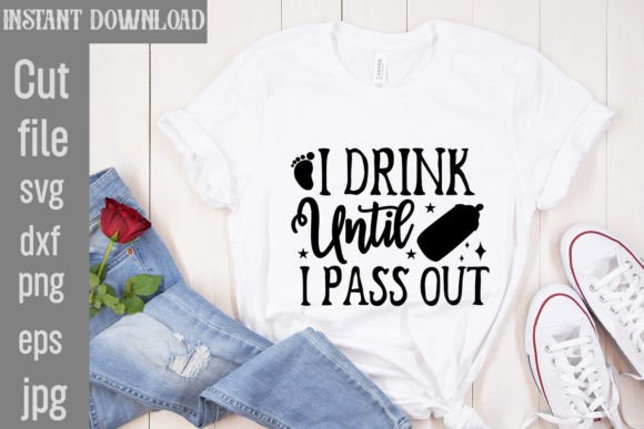 I Drink Until I Pass Out SVG Cut File: Graphics & T-Shirt Designs