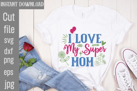 I Love My Super Mom SVG Cut File: Graphics for T-Shirt Designs