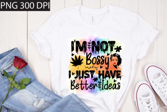 I’m Not Bossy I Just Have Better Ideas Graphics